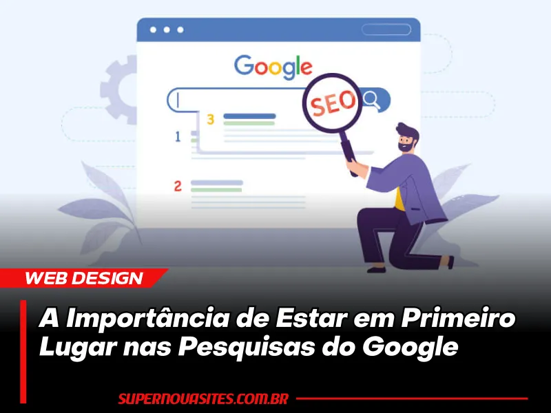 A Importância de Estar em Primeiro Lugar nas Pesquisas do Google