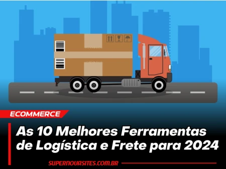 As 10 Melhores Ferramentas de Logística e Frete para 2024