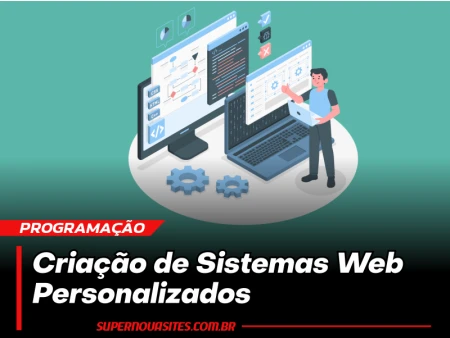 Criação de Sistemas Web Personalizados: Soluções Sob Medida para Sua Empresa